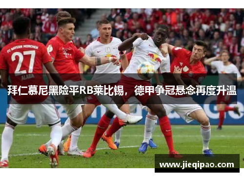拜仁慕尼黑险平RB莱比锡，德甲争冠悬念再度升温