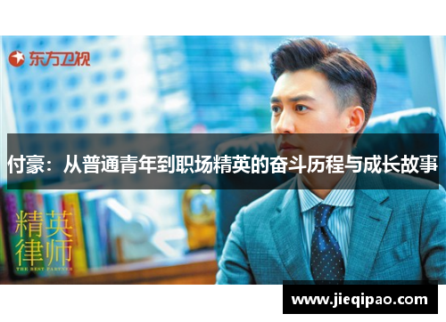 付豪：从普通青年到职场精英的奋斗历程与成长故事