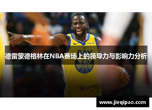 德雷蒙德格林在NBA赛场上的领导力与影响力分析